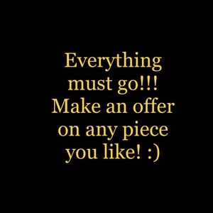 Everything Must Go! Everything Up For Offer!!!